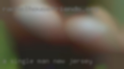 A single in New Jersey man with a big penis.