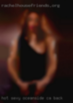 Hot sexy and  full of naughty Oceanside, CA back desires.
