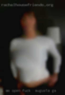 I am open to fuck in Augusta, GA all ages and body types.