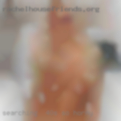 Searching   for NSA  40s so horny hookups.